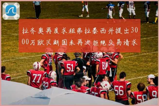 拉齐奥再度求租弗拉泰西并提出3000万欧买断国米再次拒绝交易请求